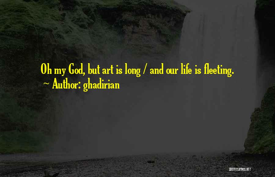 Ghadirian Quotes: Oh My God, But Art Is Long / And Our Life Is Fleeting.