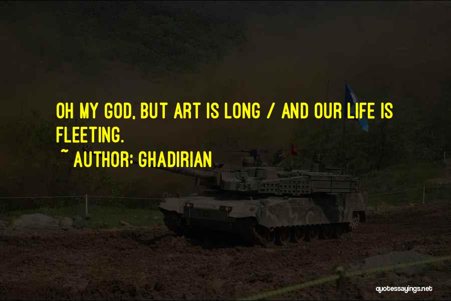 Ghadirian Quotes: Oh My God, But Art Is Long / And Our Life Is Fleeting.