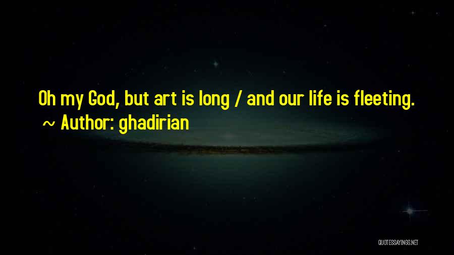 Ghadirian Quotes: Oh My God, But Art Is Long / And Our Life Is Fleeting.