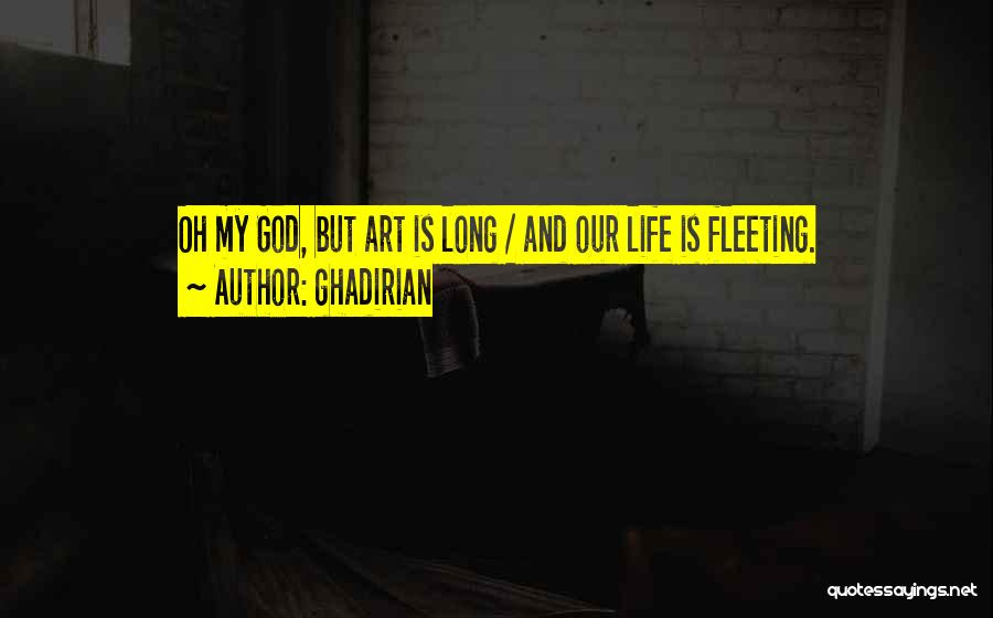 Ghadirian Quotes: Oh My God, But Art Is Long / And Our Life Is Fleeting.