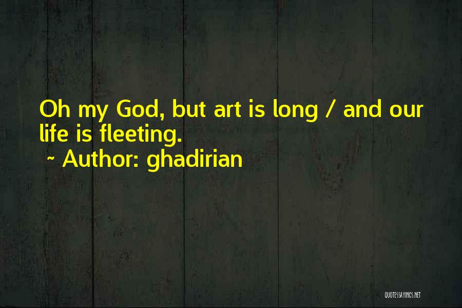 Ghadirian Quotes: Oh My God, But Art Is Long / And Our Life Is Fleeting.