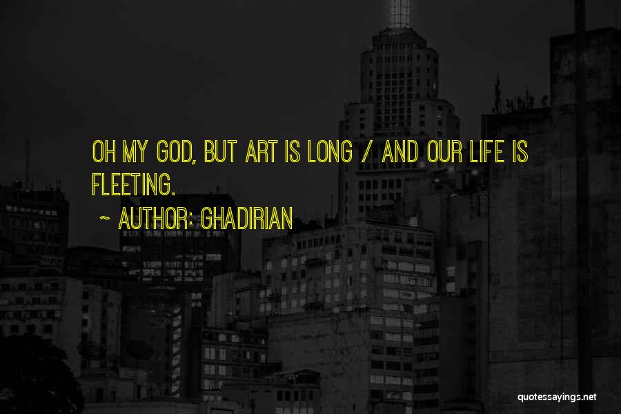 Ghadirian Quotes: Oh My God, But Art Is Long / And Our Life Is Fleeting.