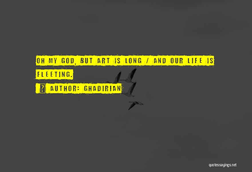 Ghadirian Quotes: Oh My God, But Art Is Long / And Our Life Is Fleeting.