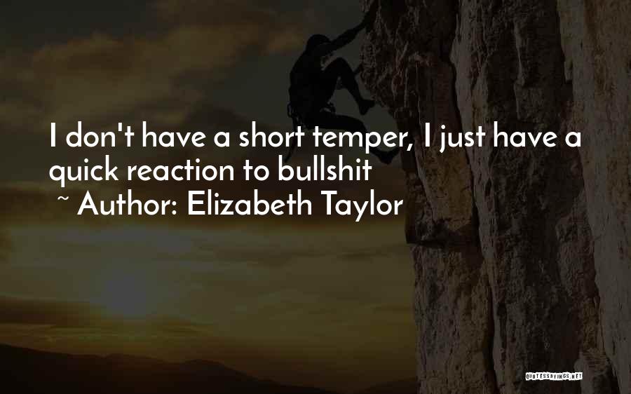 Elizabeth Taylor Quotes: I Don't Have A Short Temper, I Just Have A Quick Reaction To Bullshit