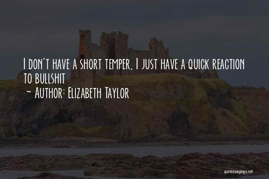 Elizabeth Taylor Quotes: I Don't Have A Short Temper, I Just Have A Quick Reaction To Bullshit