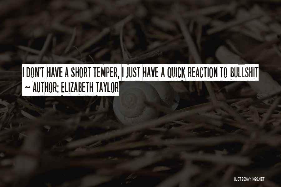 Elizabeth Taylor Quotes: I Don't Have A Short Temper, I Just Have A Quick Reaction To Bullshit