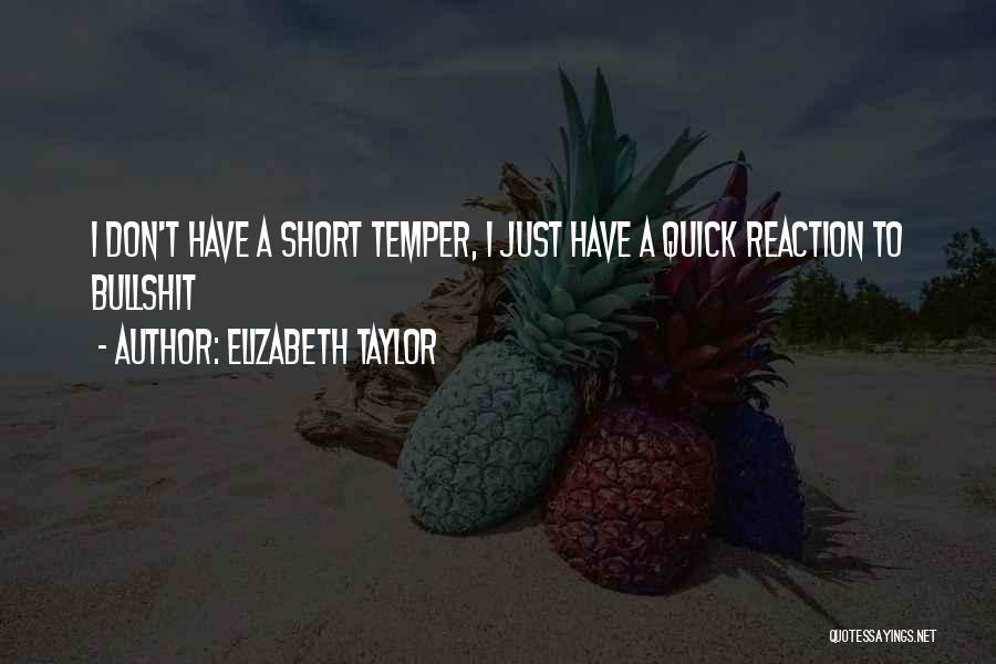 Elizabeth Taylor Quotes: I Don't Have A Short Temper, I Just Have A Quick Reaction To Bullshit