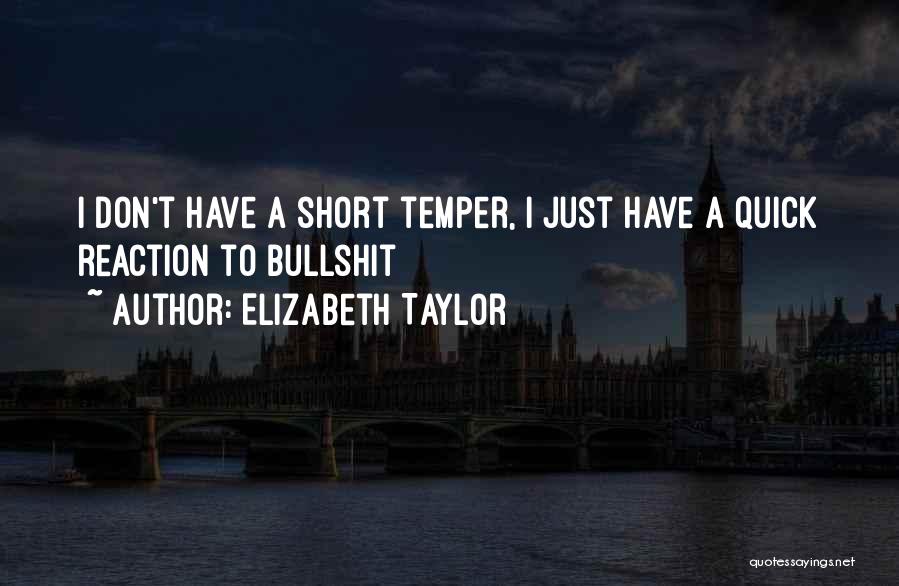 Elizabeth Taylor Quotes: I Don't Have A Short Temper, I Just Have A Quick Reaction To Bullshit