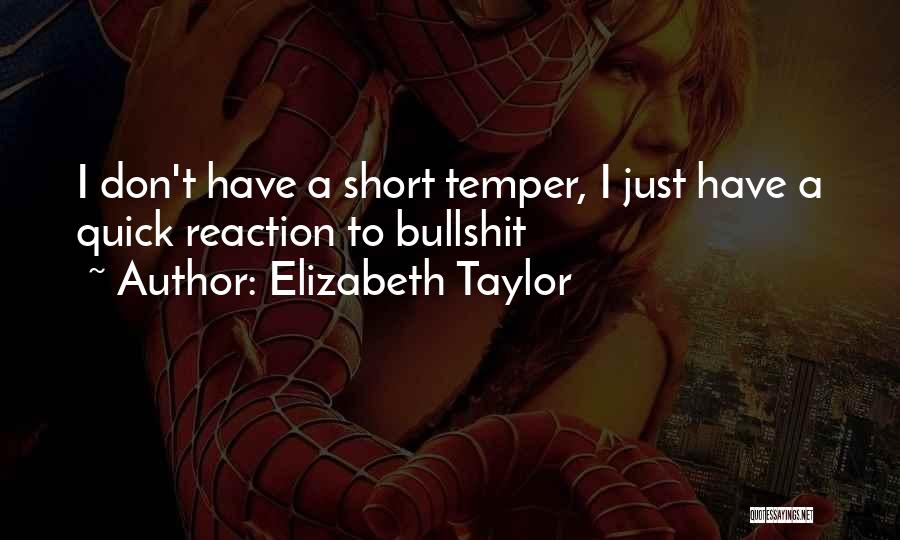 Elizabeth Taylor Quotes: I Don't Have A Short Temper, I Just Have A Quick Reaction To Bullshit