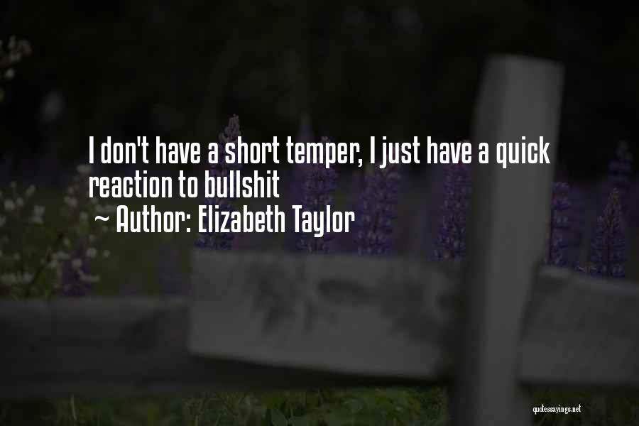 Elizabeth Taylor Quotes: I Don't Have A Short Temper, I Just Have A Quick Reaction To Bullshit