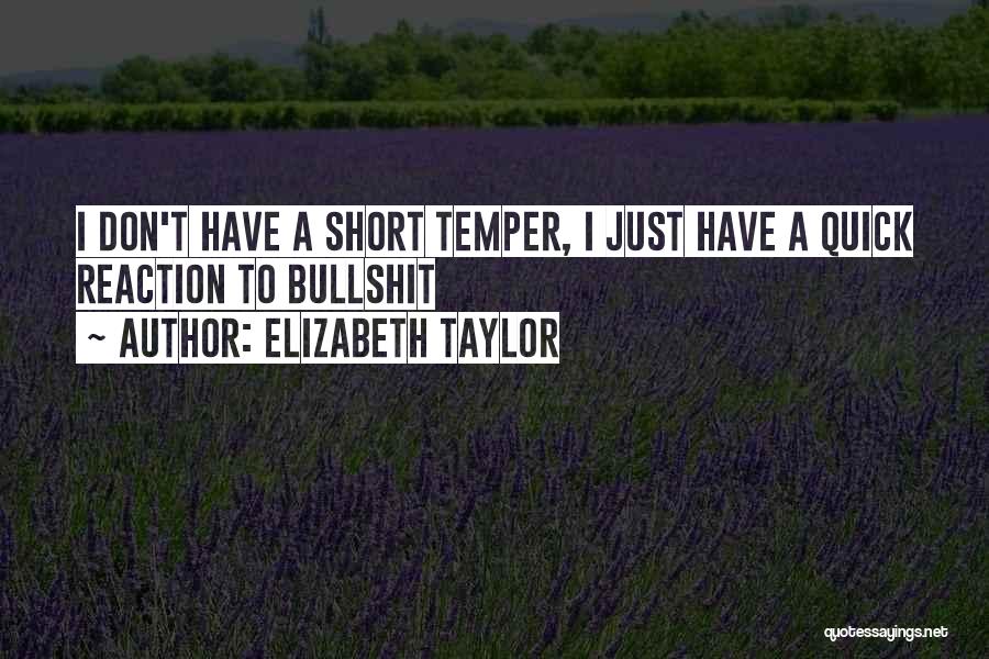 Elizabeth Taylor Quotes: I Don't Have A Short Temper, I Just Have A Quick Reaction To Bullshit