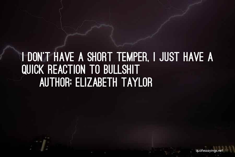 Elizabeth Taylor Quotes: I Don't Have A Short Temper, I Just Have A Quick Reaction To Bullshit