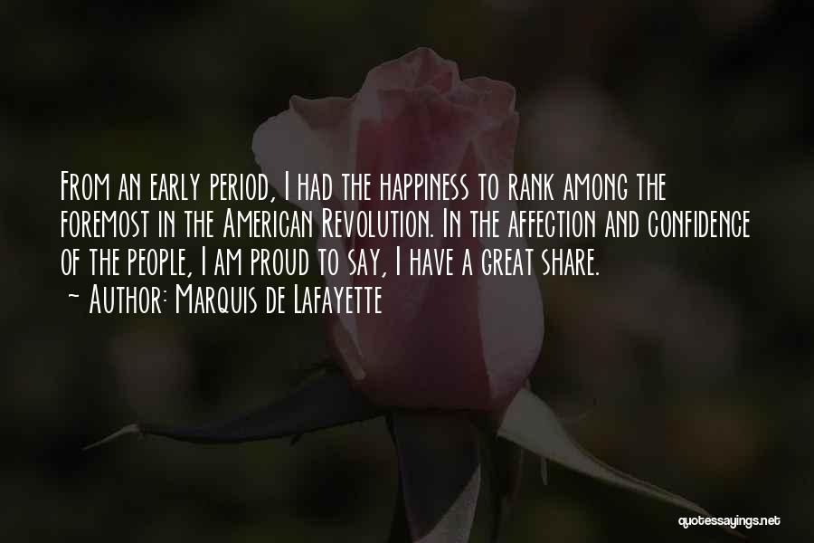 Marquis De Lafayette Quotes: From An Early Period, I Had The Happiness To Rank Among The Foremost In The American Revolution. In The Affection