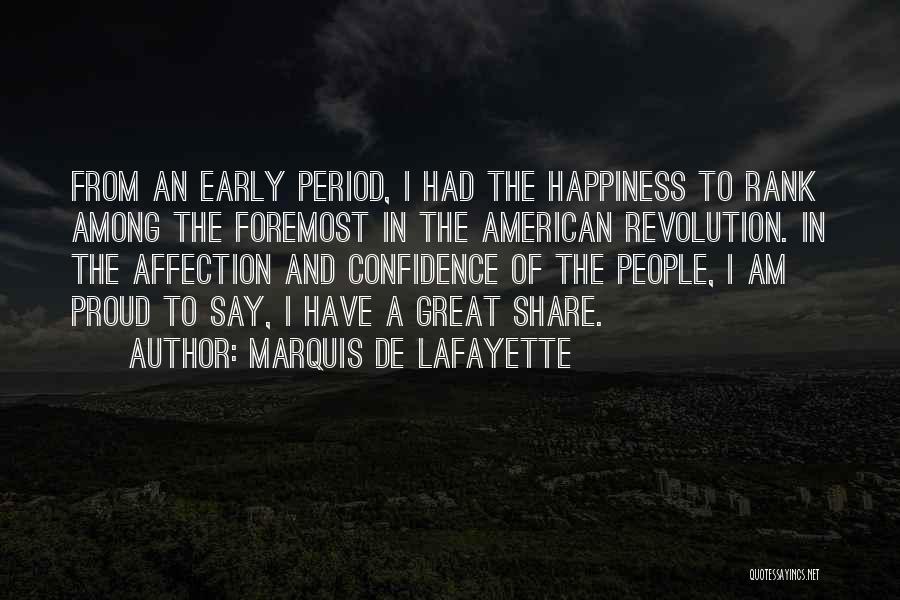Marquis De Lafayette Quotes: From An Early Period, I Had The Happiness To Rank Among The Foremost In The American Revolution. In The Affection