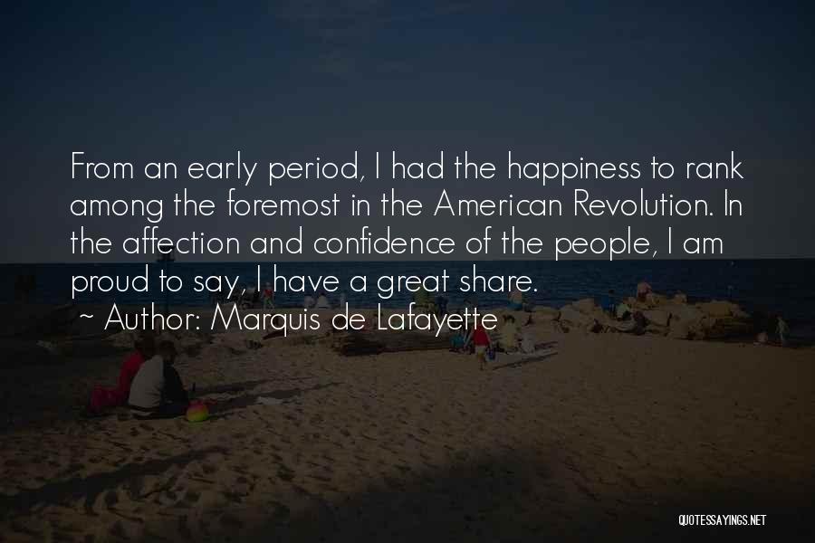 Marquis De Lafayette Quotes: From An Early Period, I Had The Happiness To Rank Among The Foremost In The American Revolution. In The Affection