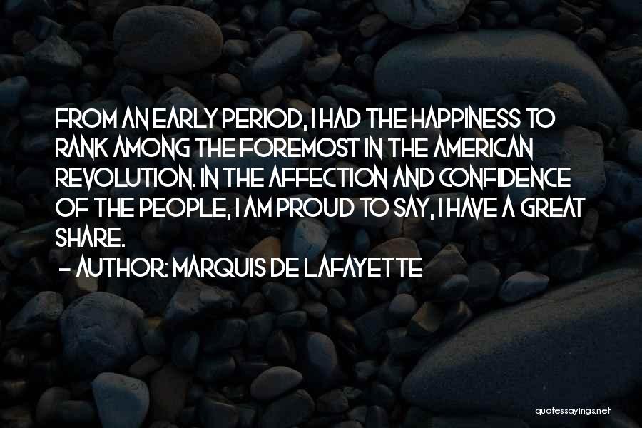 Marquis De Lafayette Quotes: From An Early Period, I Had The Happiness To Rank Among The Foremost In The American Revolution. In The Affection