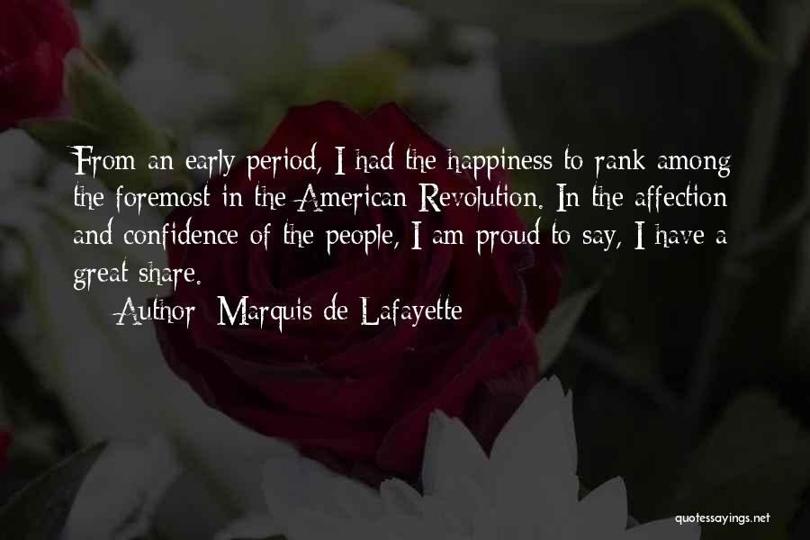 Marquis De Lafayette Quotes: From An Early Period, I Had The Happiness To Rank Among The Foremost In The American Revolution. In The Affection