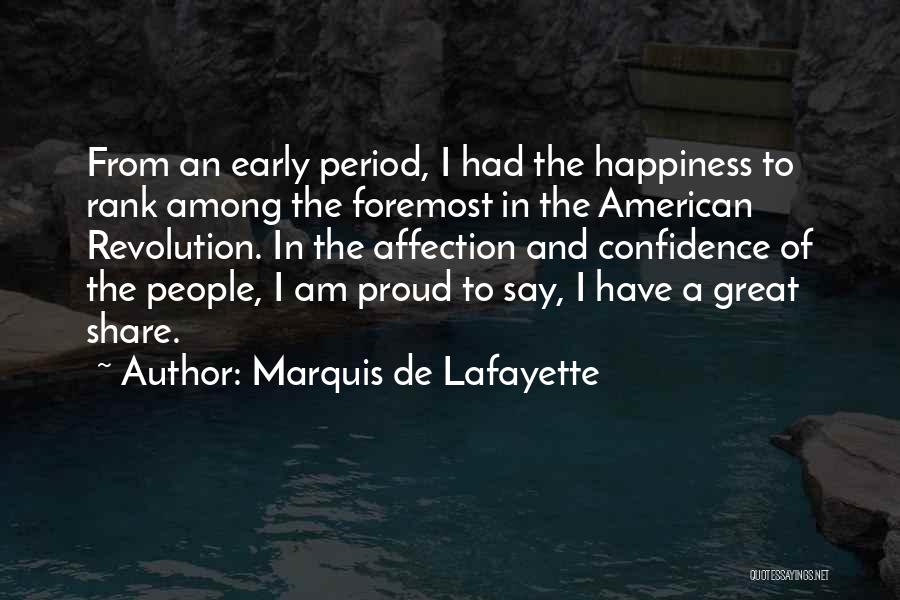 Marquis De Lafayette Quotes: From An Early Period, I Had The Happiness To Rank Among The Foremost In The American Revolution. In The Affection