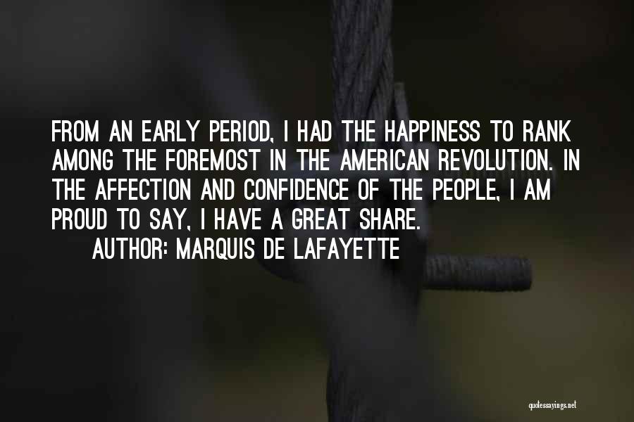 Marquis De Lafayette Quotes: From An Early Period, I Had The Happiness To Rank Among The Foremost In The American Revolution. In The Affection