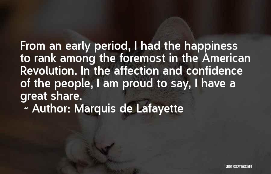 Marquis De Lafayette Quotes: From An Early Period, I Had The Happiness To Rank Among The Foremost In The American Revolution. In The Affection