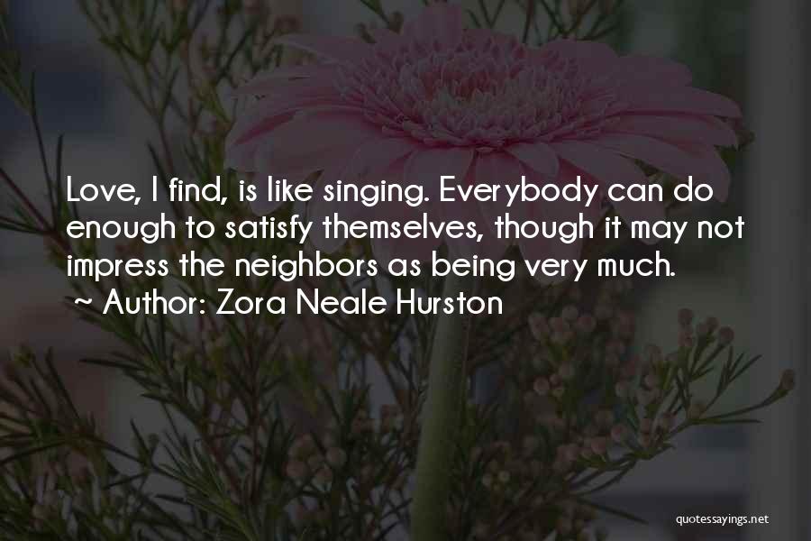 Zora Neale Hurston Quotes: Love, I Find, Is Like Singing. Everybody Can Do Enough To Satisfy Themselves, Though It May Not Impress The Neighbors