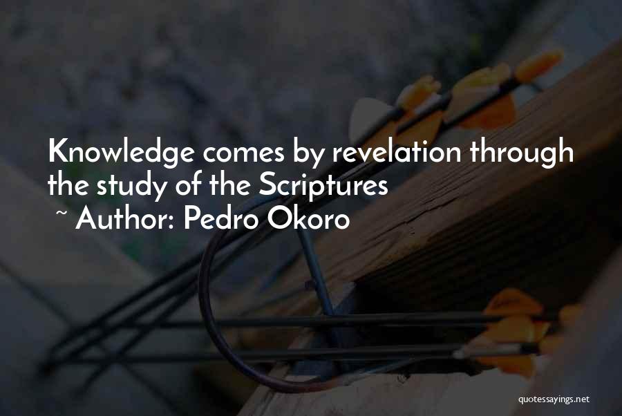 Pedro Okoro Quotes: Knowledge Comes By Revelation Through The Study Of The Scriptures