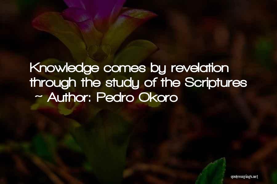 Pedro Okoro Quotes: Knowledge Comes By Revelation Through The Study Of The Scriptures