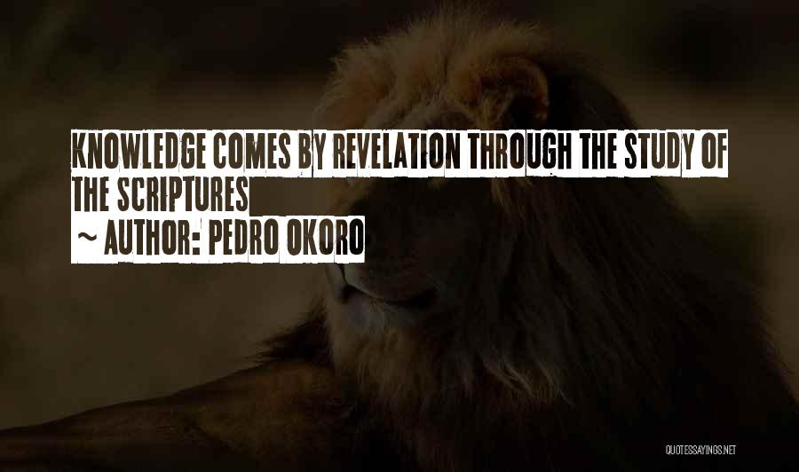 Pedro Okoro Quotes: Knowledge Comes By Revelation Through The Study Of The Scriptures