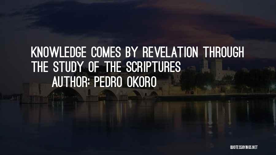 Pedro Okoro Quotes: Knowledge Comes By Revelation Through The Study Of The Scriptures