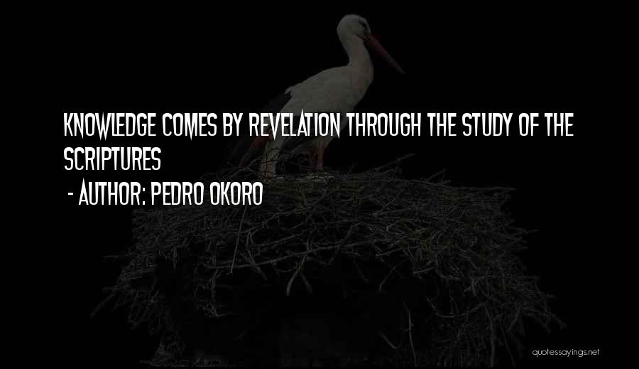 Pedro Okoro Quotes: Knowledge Comes By Revelation Through The Study Of The Scriptures