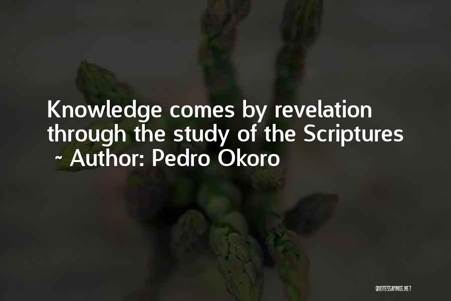 Pedro Okoro Quotes: Knowledge Comes By Revelation Through The Study Of The Scriptures