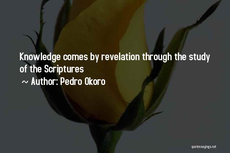 Pedro Okoro Quotes: Knowledge Comes By Revelation Through The Study Of The Scriptures