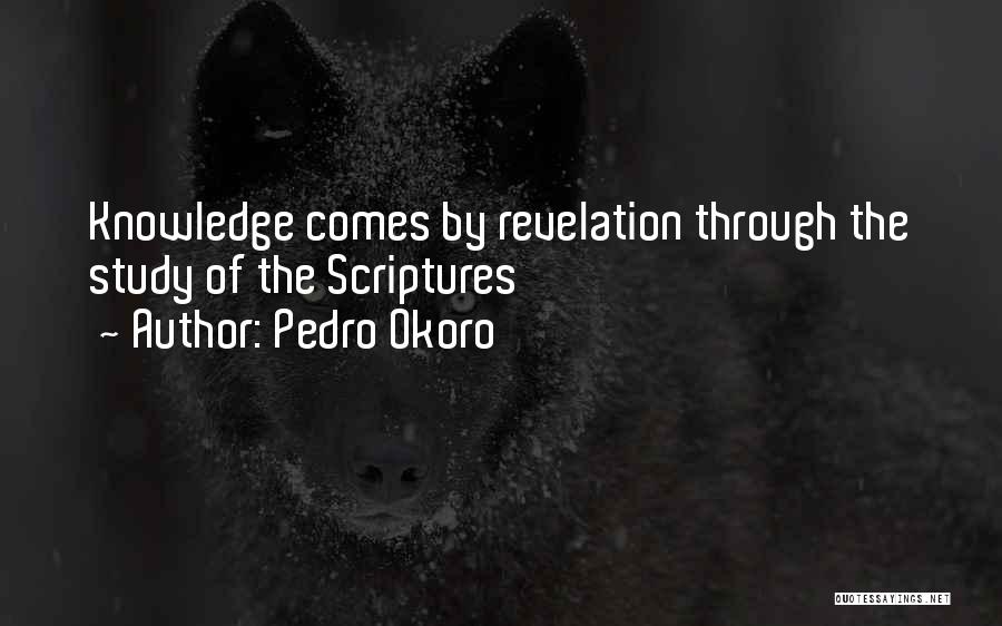 Pedro Okoro Quotes: Knowledge Comes By Revelation Through The Study Of The Scriptures