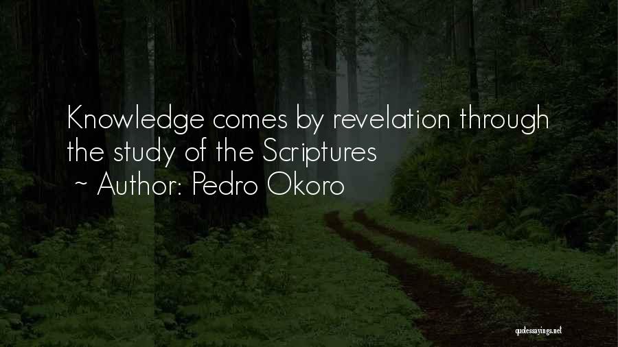 Pedro Okoro Quotes: Knowledge Comes By Revelation Through The Study Of The Scriptures