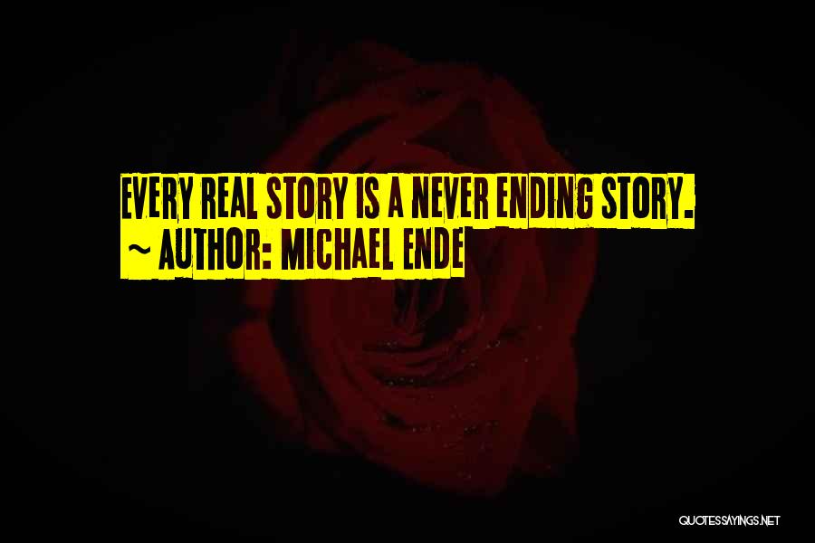 Michael Ende Quotes: Every Real Story Is A Never Ending Story.