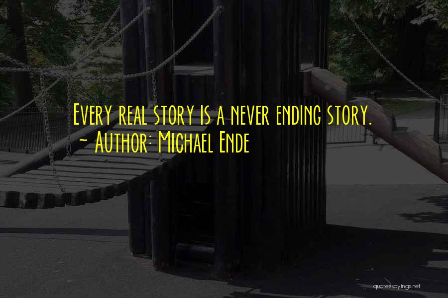 Michael Ende Quotes: Every Real Story Is A Never Ending Story.