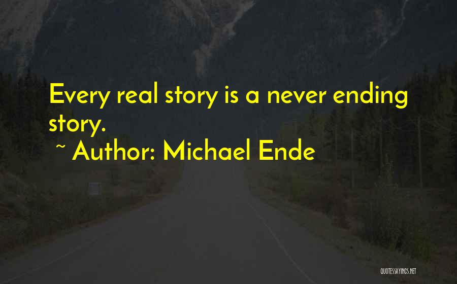 Michael Ende Quotes: Every Real Story Is A Never Ending Story.