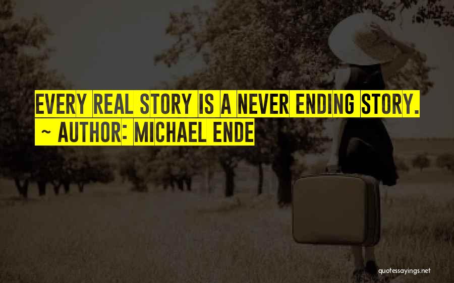 Michael Ende Quotes: Every Real Story Is A Never Ending Story.