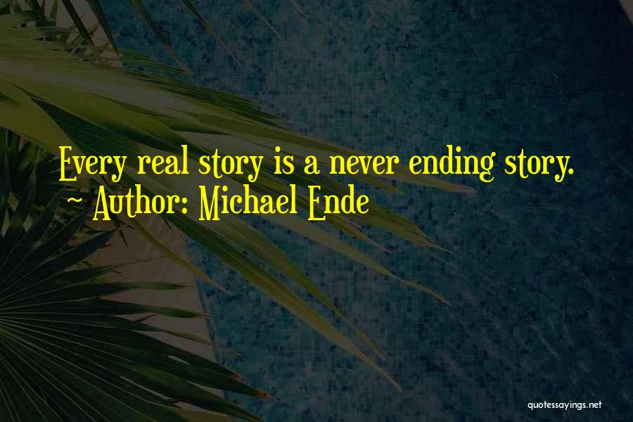 Michael Ende Quotes: Every Real Story Is A Never Ending Story.