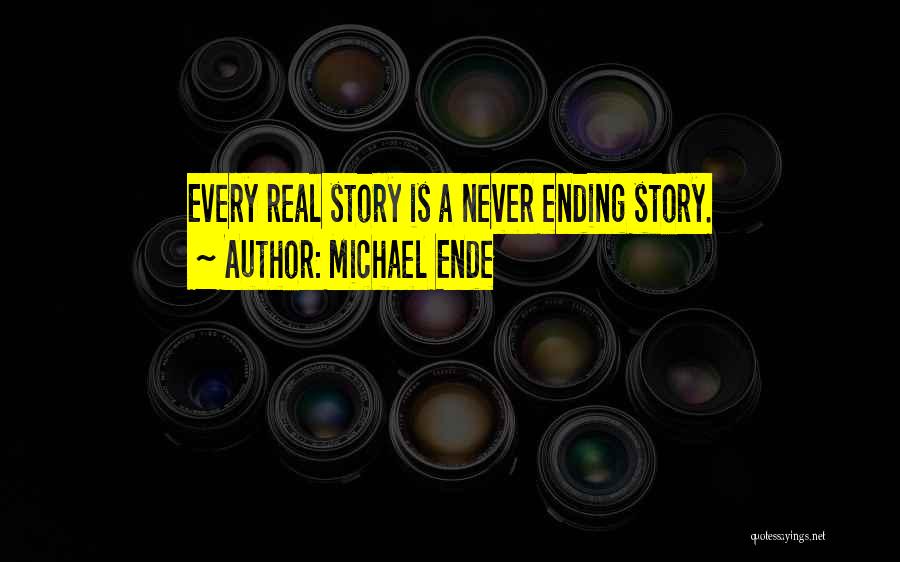 Michael Ende Quotes: Every Real Story Is A Never Ending Story.