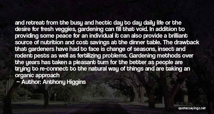 Anthony Higgins Quotes: And Retreat From The Busy And Hectic Day To Day Daily Life Or The Desire For Fresh Veggies, Gardening Can