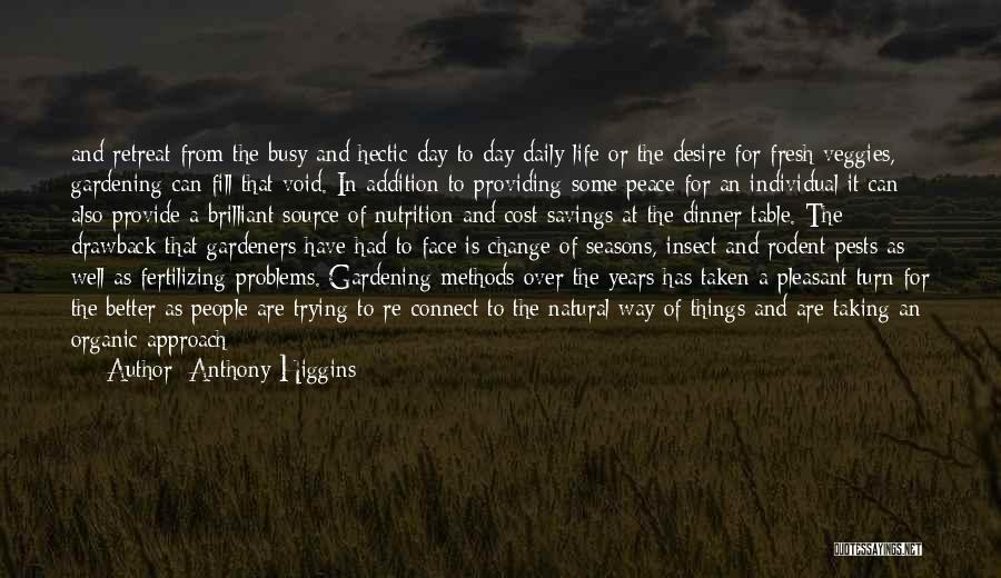 Anthony Higgins Quotes: And Retreat From The Busy And Hectic Day To Day Daily Life Or The Desire For Fresh Veggies, Gardening Can