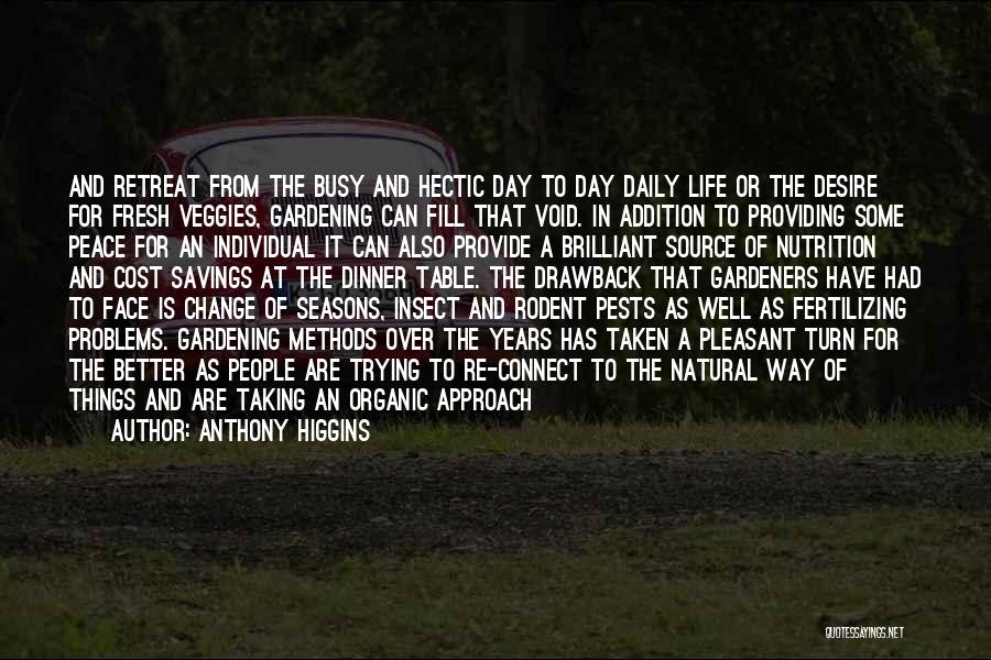 Anthony Higgins Quotes: And Retreat From The Busy And Hectic Day To Day Daily Life Or The Desire For Fresh Veggies, Gardening Can