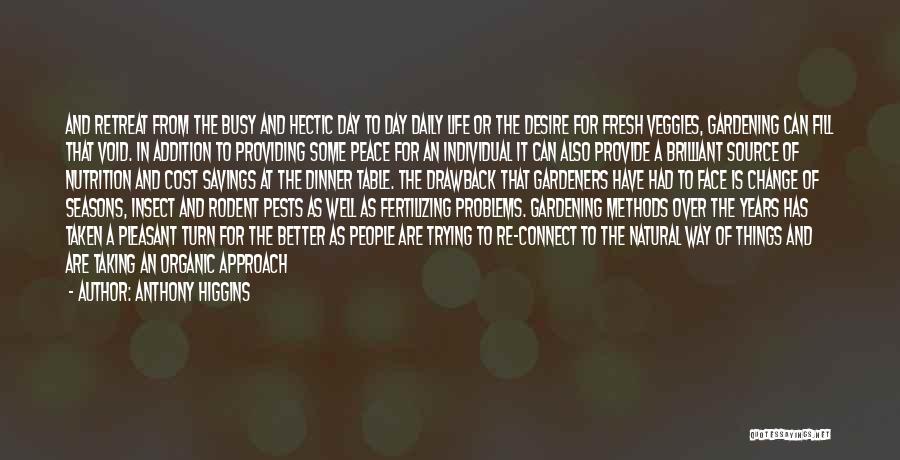 Anthony Higgins Quotes: And Retreat From The Busy And Hectic Day To Day Daily Life Or The Desire For Fresh Veggies, Gardening Can