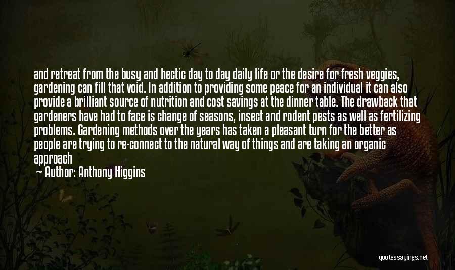 Anthony Higgins Quotes: And Retreat From The Busy And Hectic Day To Day Daily Life Or The Desire For Fresh Veggies, Gardening Can