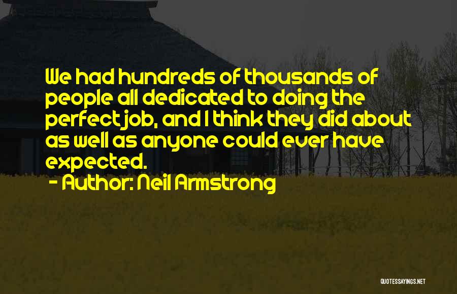 Neil Armstrong Quotes: We Had Hundreds Of Thousands Of People All Dedicated To Doing The Perfect Job, And I Think They Did About