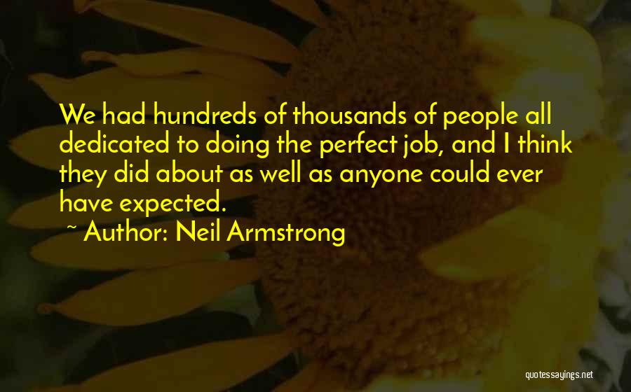 Neil Armstrong Quotes: We Had Hundreds Of Thousands Of People All Dedicated To Doing The Perfect Job, And I Think They Did About