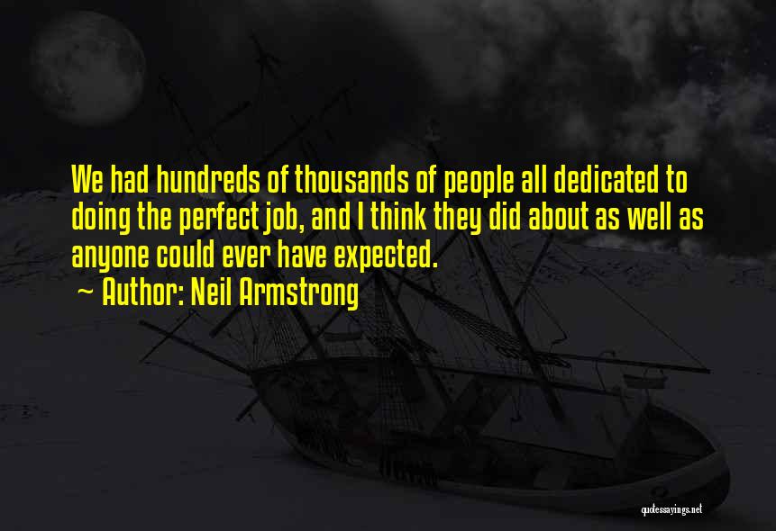 Neil Armstrong Quotes: We Had Hundreds Of Thousands Of People All Dedicated To Doing The Perfect Job, And I Think They Did About