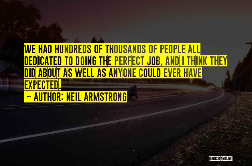 Neil Armstrong Quotes: We Had Hundreds Of Thousands Of People All Dedicated To Doing The Perfect Job, And I Think They Did About