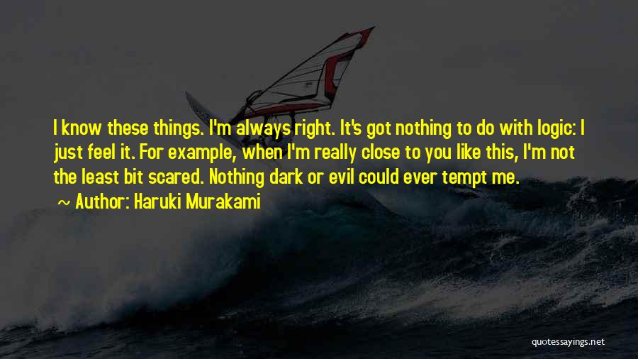Haruki Murakami Quotes: I Know These Things. I'm Always Right. It's Got Nothing To Do With Logic: I Just Feel It. For Example,